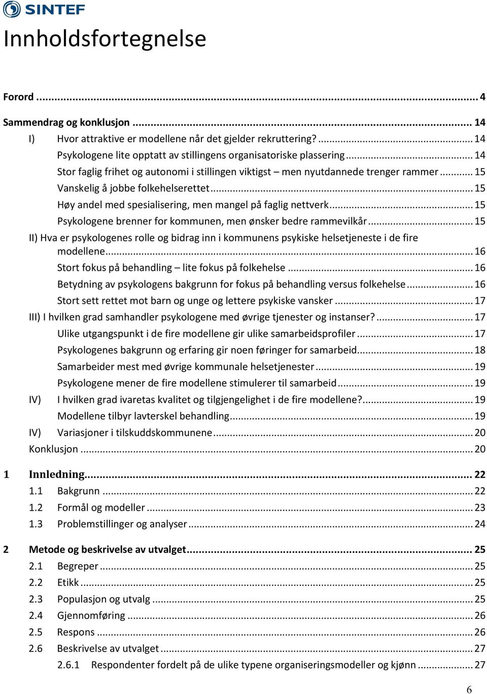 .. 15 Psykologene brenner for kommunen, men ønsker bedre rammevilkår... 15 II) Hva er psykologenes rolle og bidrag inn i kommunens psykiske helsetjeneste i de fire modellene.