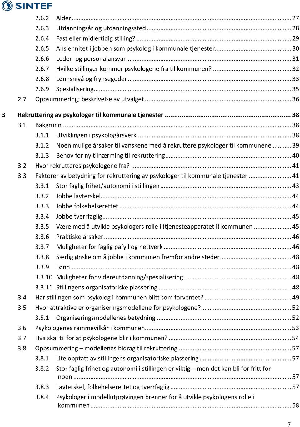 .. 36 3 Rekruttering av psykologer til kommunale tjenester... 38 3.1 Bakgrunn... 38 3.1.1 Utviklingen i psykologårsverk... 38 3.1.2 Noen mulige årsaker til vanskene med å rekruttere psykologer til kommunene.