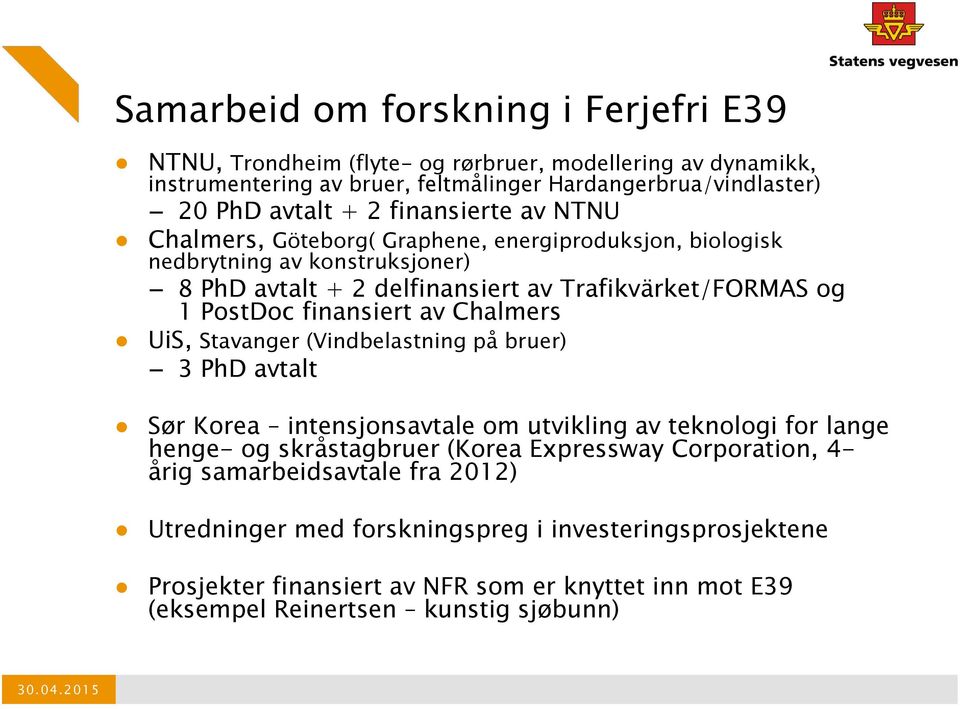 av Chalmers UiS, Stavanger (Vindbelastning på bruer) 3 PhD avtalt Sør Korea intensjonsavtale om utvikling av teknologi for lange henge- og skråstagbruer (Korea Expressway Corporation, 4-