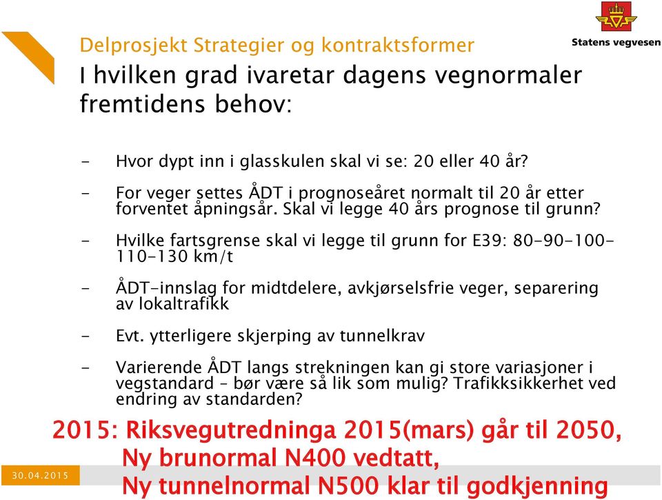 - Hvilke fartsgrense skal vi legge til grunn for E39: 80-90-100-110-130 km/t - ÅDT-innslag for midtdelere, avkjørselsfrie veger, separering av lokaltrafikk - Evt.