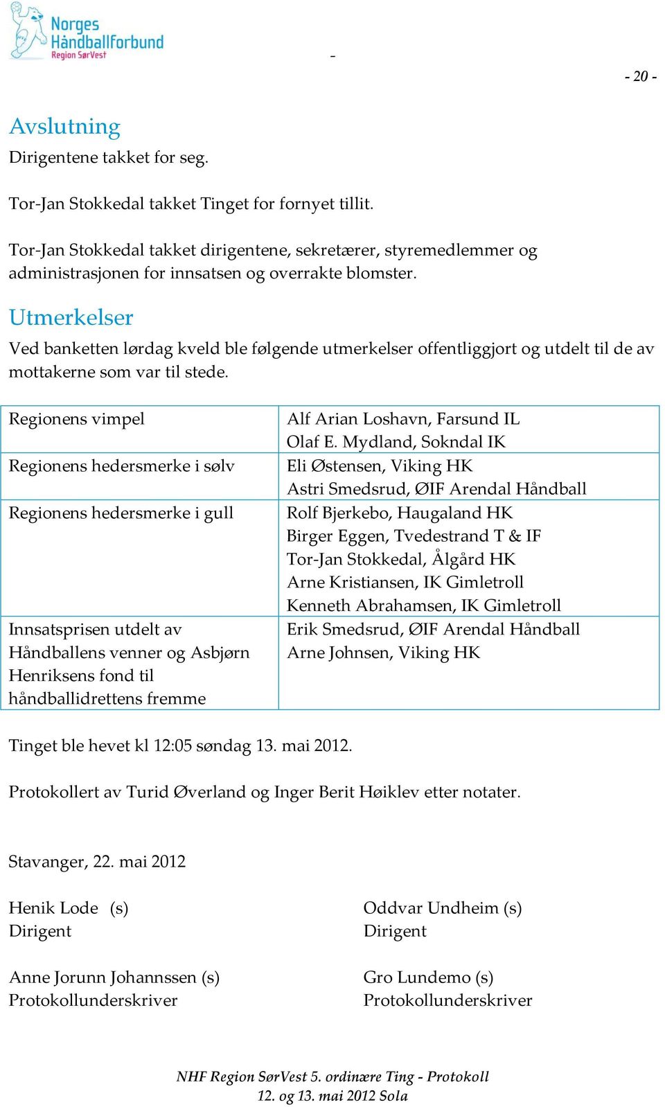 Utmerkelser Ved banketten lørdag kveld ble følgende utmerkelser offentliggjort og utdelt til de av mottakerne som var til stede.