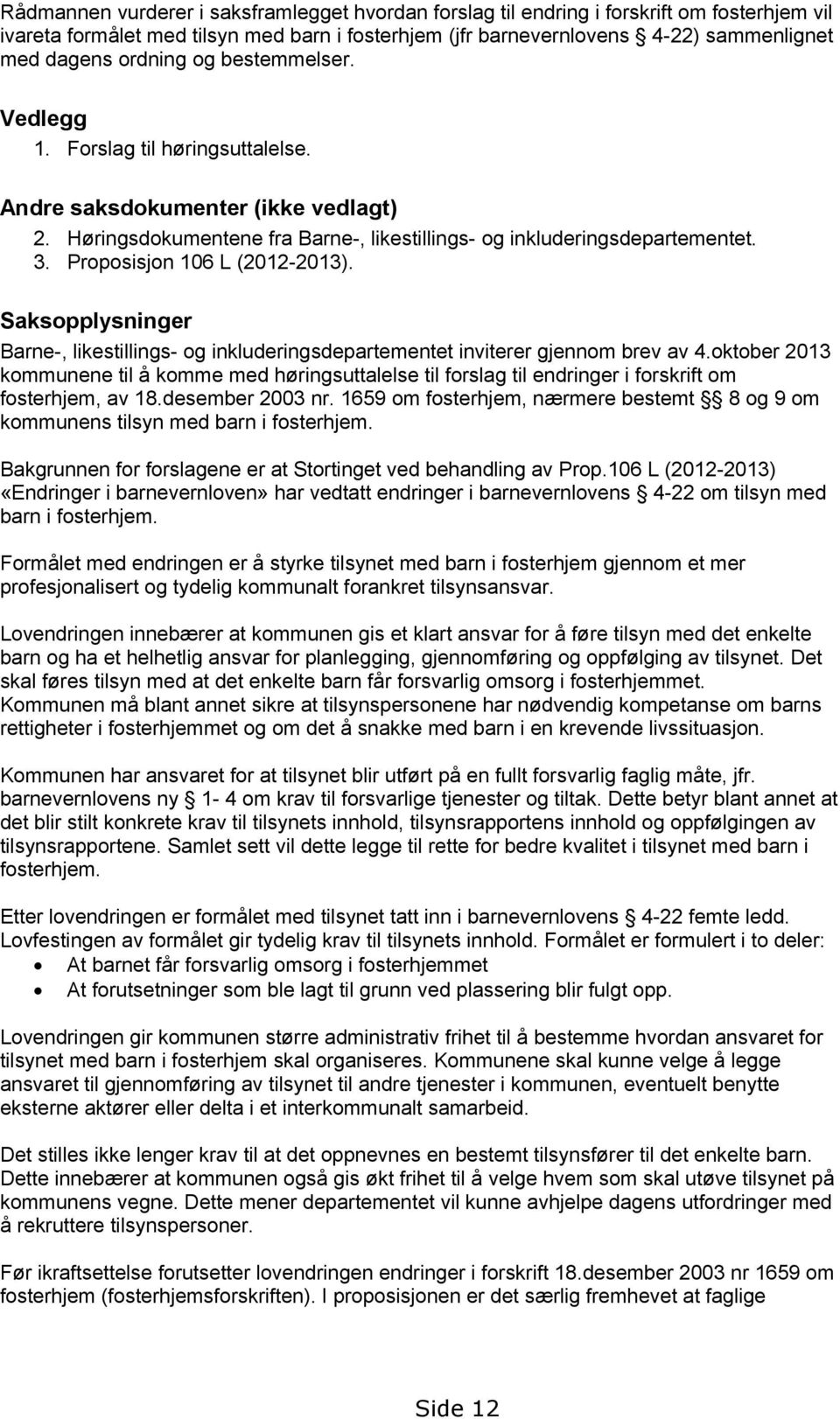 Proposisjon 106 L (2012-2013). Saksopplysninger Barne-, likestillings- og inkluderingsdepartementet inviterer gjennom brev av 4.