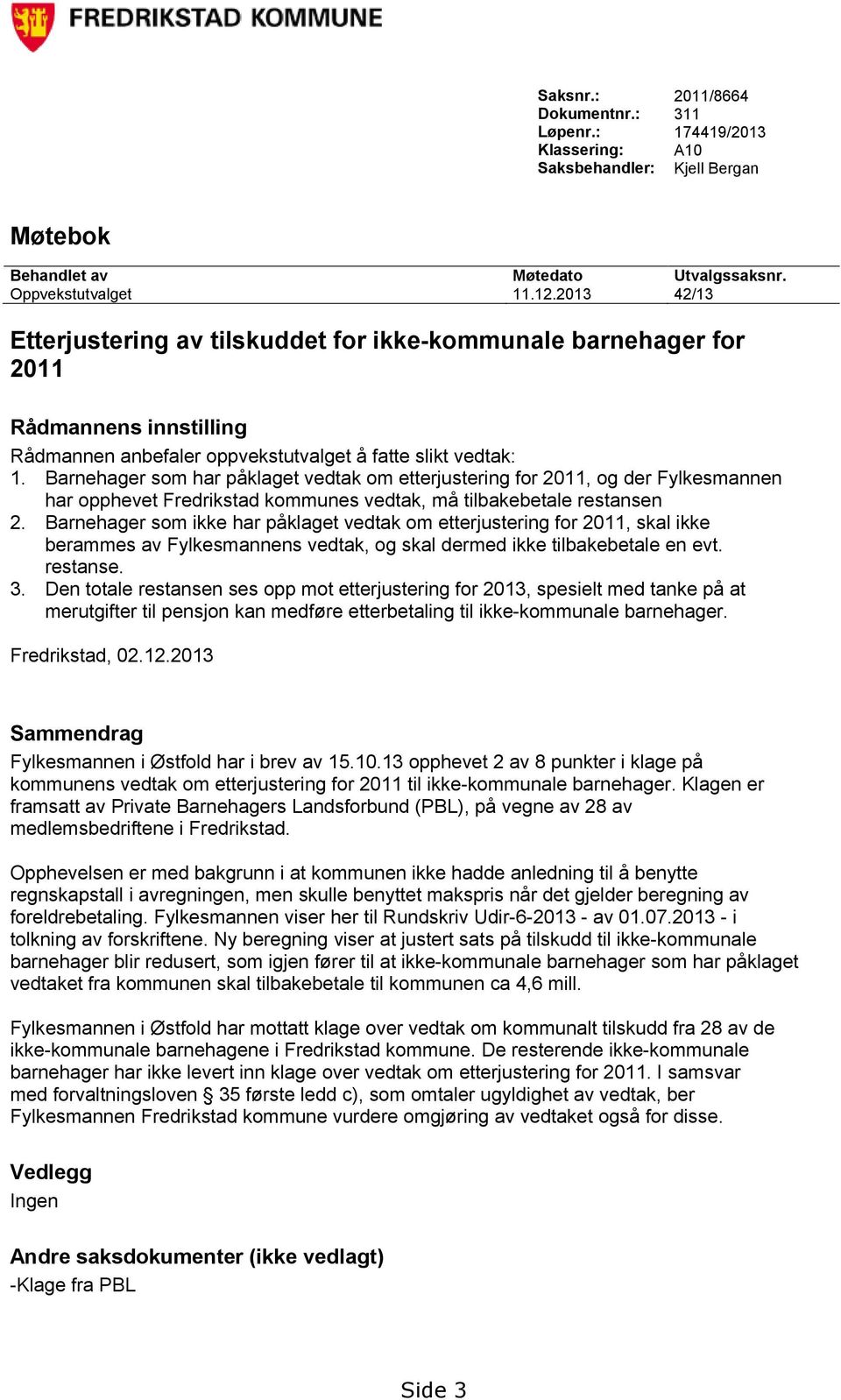 Barnehager som har påklaget vedtak om etterjustering for 2011, og der Fylkesmannen har opphevet Fredrikstad kommunes vedtak, må tilbakebetale restansen 2.