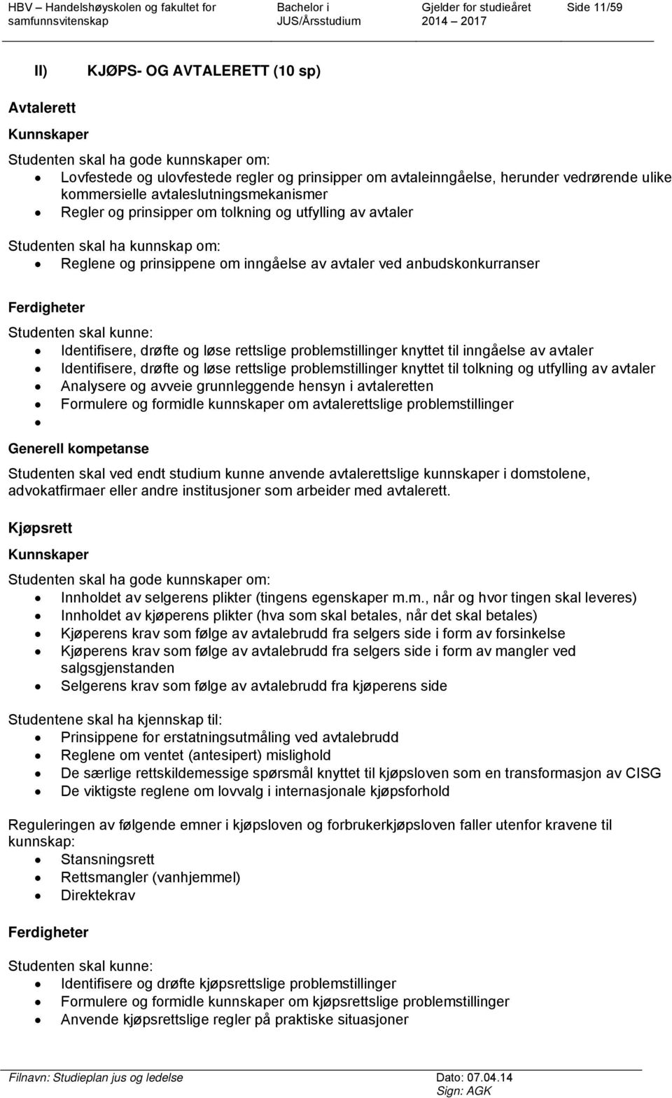 Ferdigheter Studenten skal kunne: Identifisere, drøfte og løse rettslige problemstillinger knyttet til inngåelse av avtaler Identifisere, drøfte og løse rettslige problemstillinger knyttet til