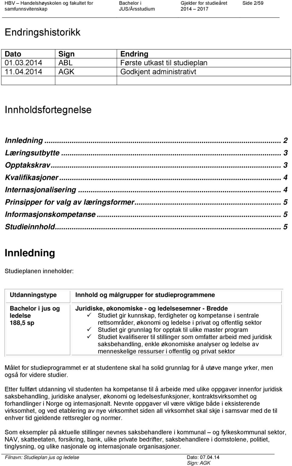 .. 5 Innledning Studieplanen inneholder: Utdanningstype jus og ledelse 188,5 sp Innhold og målgrupper for studieprogrammene Juridiske, økonomiske - og ledelsesemner - Bredde Studiet gir kunnskap,