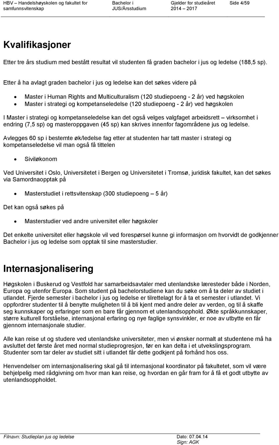 (120 studiepoeng - 2 år) ved høgskolen I Master i strategi og kompetanseledelse kan det også velges valgfaget arbeidsrett virksomhet i endring (7,5 sp) og masteroppgaven (45 sp) kan skrives innenfor