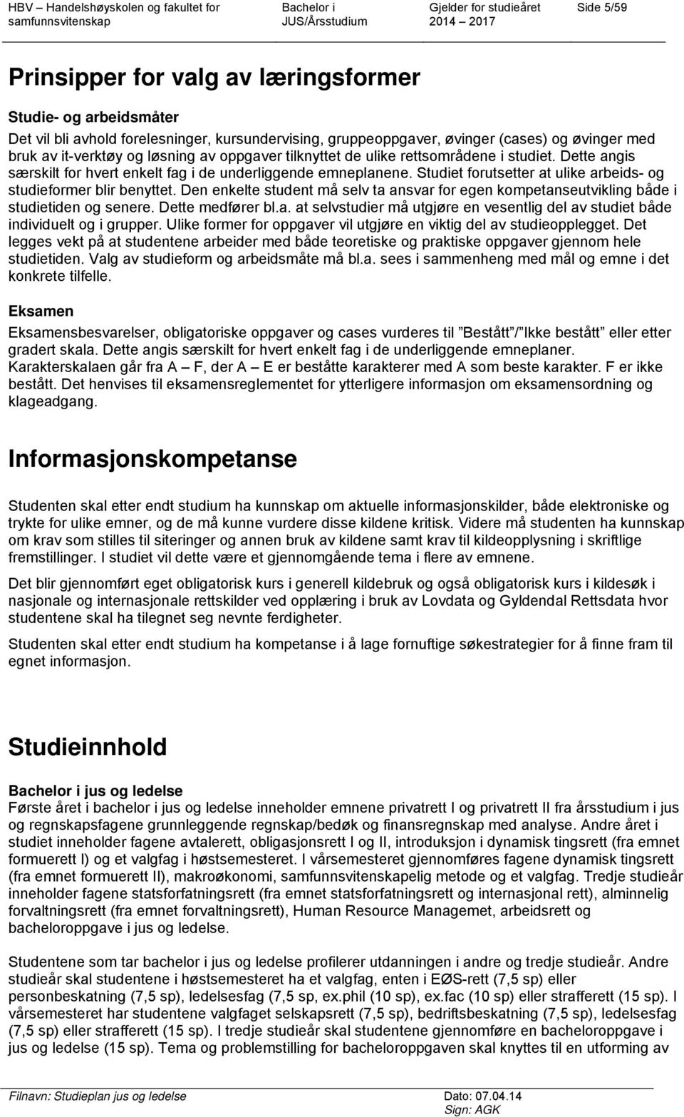 Den enkelte student må selv ta ansvar for egen kompetanseutvikling både i studietiden og senere. Dette medfører bl.a. at selvstudier må utgjøre en vesentlig del av studiet både individuelt og i grupper.