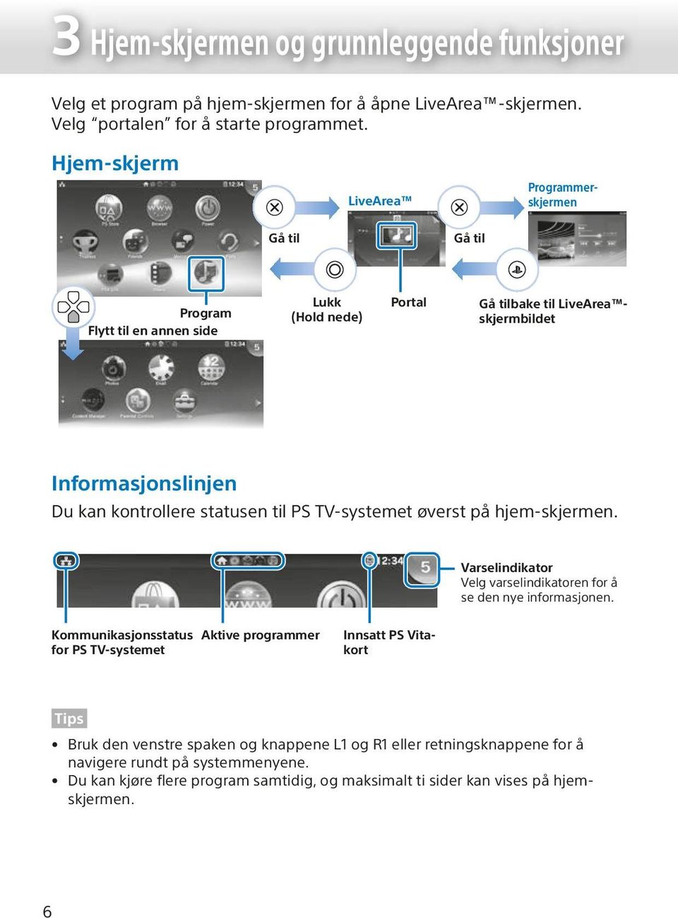 kontrollere statusen til PS TV-systemet øverst på hjem-skjermen. Varselindikator Velg varselindikatoren for å se den nye informasjonen.