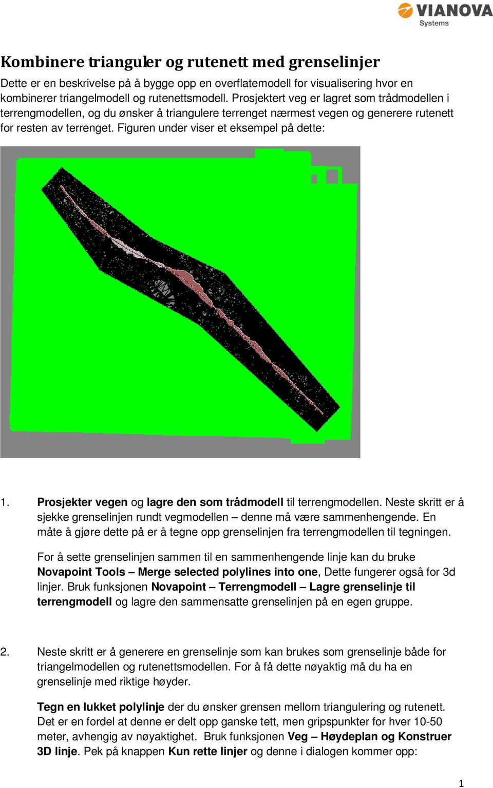 Figuren under viser et eksempel på dette: 1. Prosjekter vegen og lagre den som trådmodell til terrengmodellen. Neste skritt er å sjekke grenselinjen rundt vegmodellen denne må være sammenhengende.