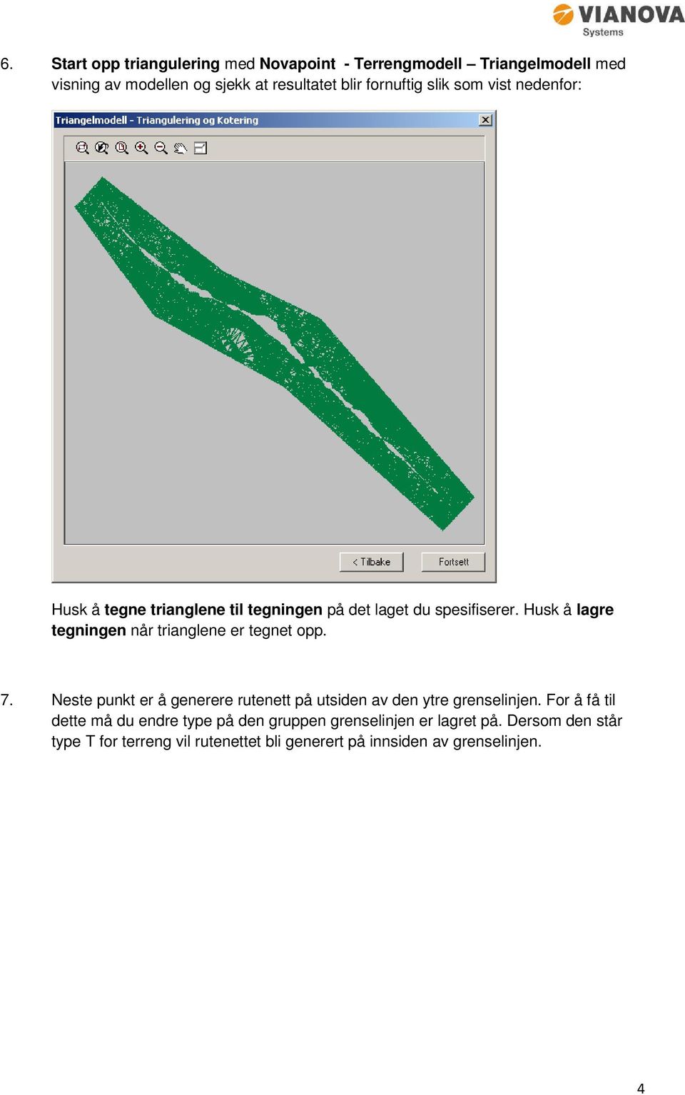 Husk å lagre tegningen når trianglene er tegnet opp. 7. Neste punkt er å generere rutenett på utsiden av den ytre grenselinjen.