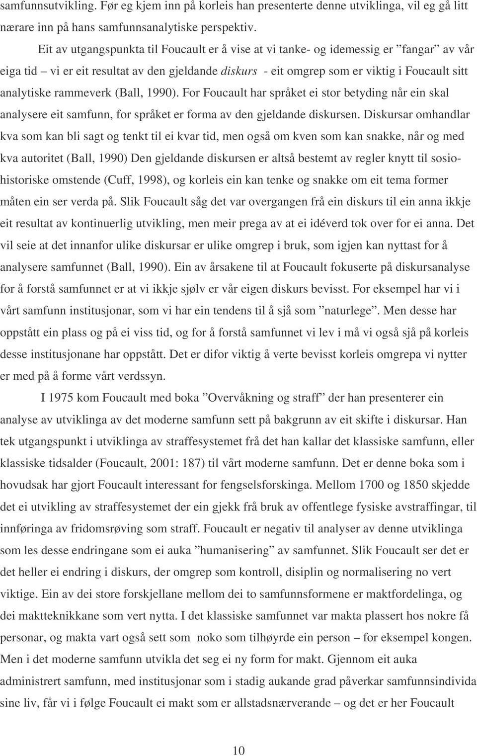 rammeverk (Ball, 1990). For Foucault har språket ei stor betyding når ein skal analysere eit samfunn, for språket er forma av den gjeldande diskursen.