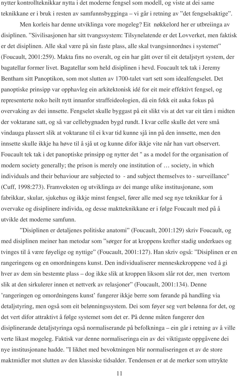 Alle skal være på sin faste plass, alle skal tvangsinnordnes i systemet (Foucault, 2001:259). Makta fins no overalt, og ein har gått over til eit detaljstyrt system, der bagatellar former livet.