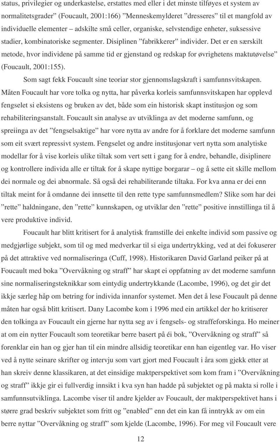 Det er en særskilt metode, hvor individene på samme tid er gjenstand og redskap for øvrighetens maktutøvelse (Foucault, 2001:155).