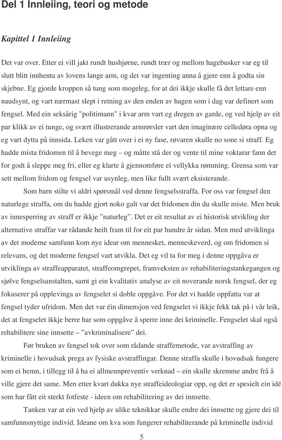 Eg gjorde kroppen så tung som mogeleg, for at dei ikkje skulle få det lettare enn naudsynt, og vart nærmast slept i retning av den enden av hagen som i dag var definert som fengsel.