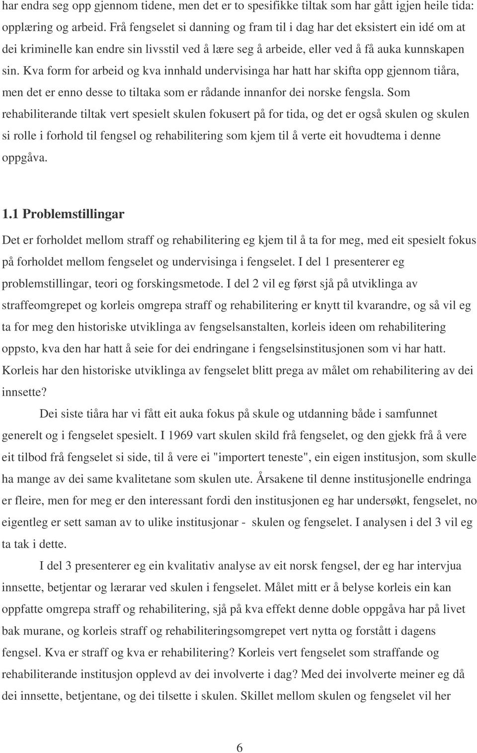 Kva form for arbeid og kva innhald undervisinga har hatt har skifta opp gjennom tiåra, men det er enno desse to tiltaka som er rådande innanfor dei norske fengsla.