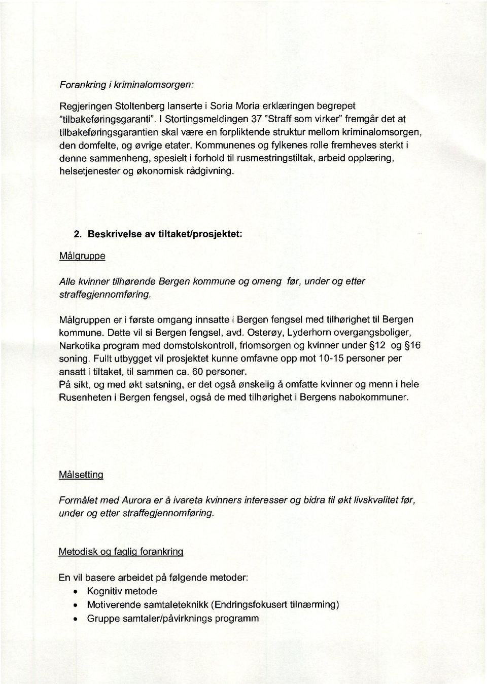 Kommunenes og fylkenes rolle fremheves sterkt i denne sammenheng, spesielt i forhold til rusmestringstiltak, arbeid opplæring, helsetjenester og økonomisk rådgivning. 2.