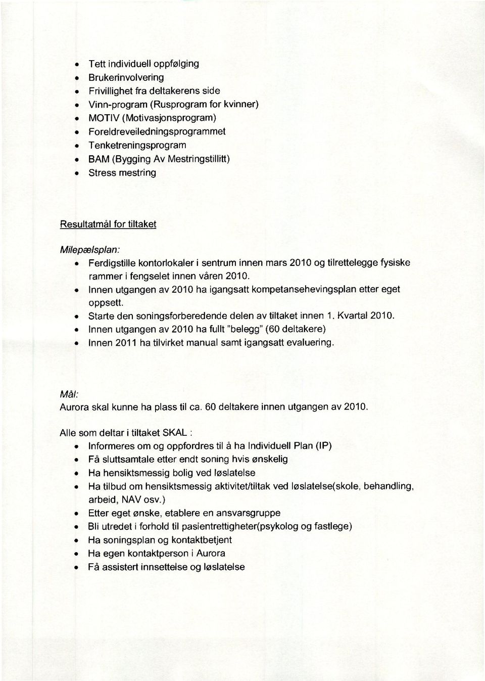 Innen utgangen av 2010 ha igangsatt kompetansehevingsplan etter eget oppsett. Starte den soningsforberedende delen av tiltaket innen 1. Kvartal 2010.