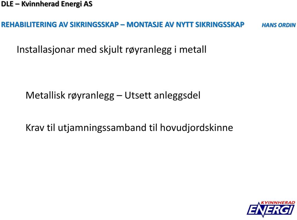 med skjult røyranlegg i metall Metallisk røyranlegg