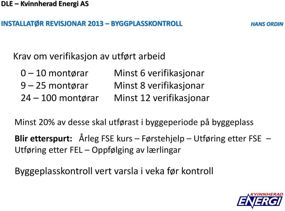 verifikasjonar Minst 20% av desse skal utførast i byggeperiode på byggeplass Blir etterspurt: Årleg FSE kurs