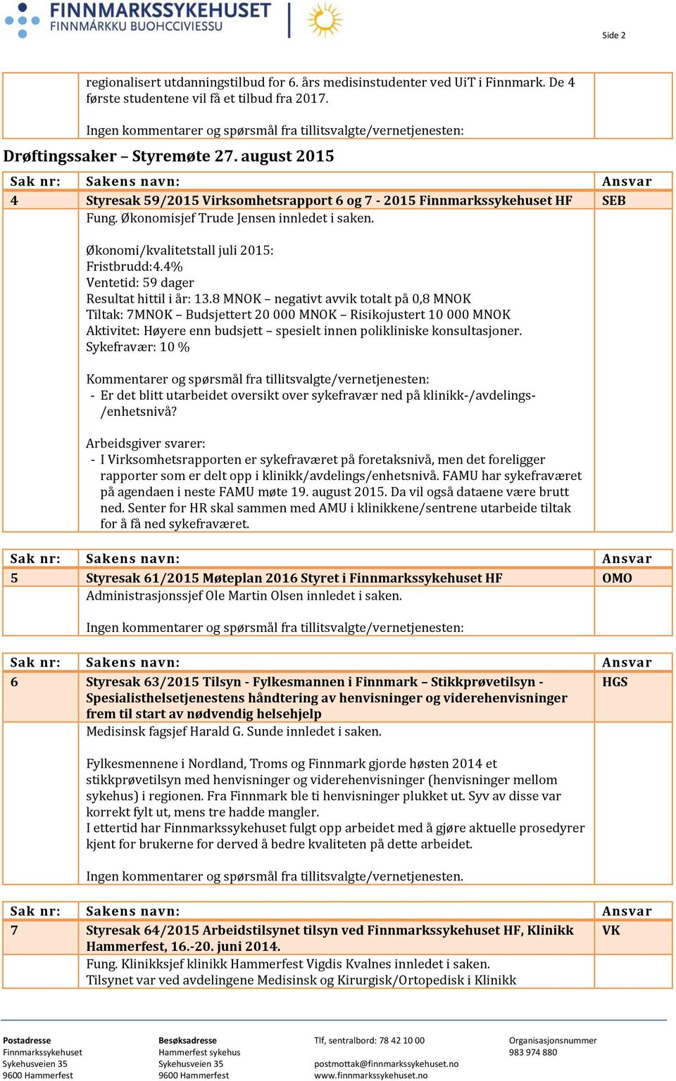 Økonomisjef Trude Jensen innledet i saken. Økonomi/kvalitetstall juli 2015: Fristbrudd:4.4% Ventetid: 59 dager Resultat hittil i år: 13.