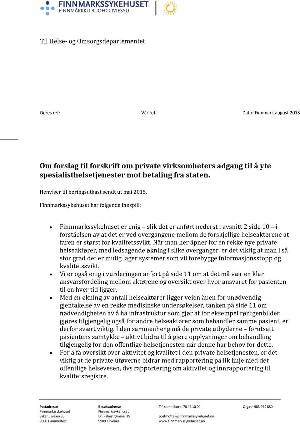 har følgende innspill: er enig slik det er anført nederst i avsnitt 2 side 10 i forståelsen av at det er ved overgangene mellom de forskjellige helseaktørene at faren er størst for kvalitetssvikt.