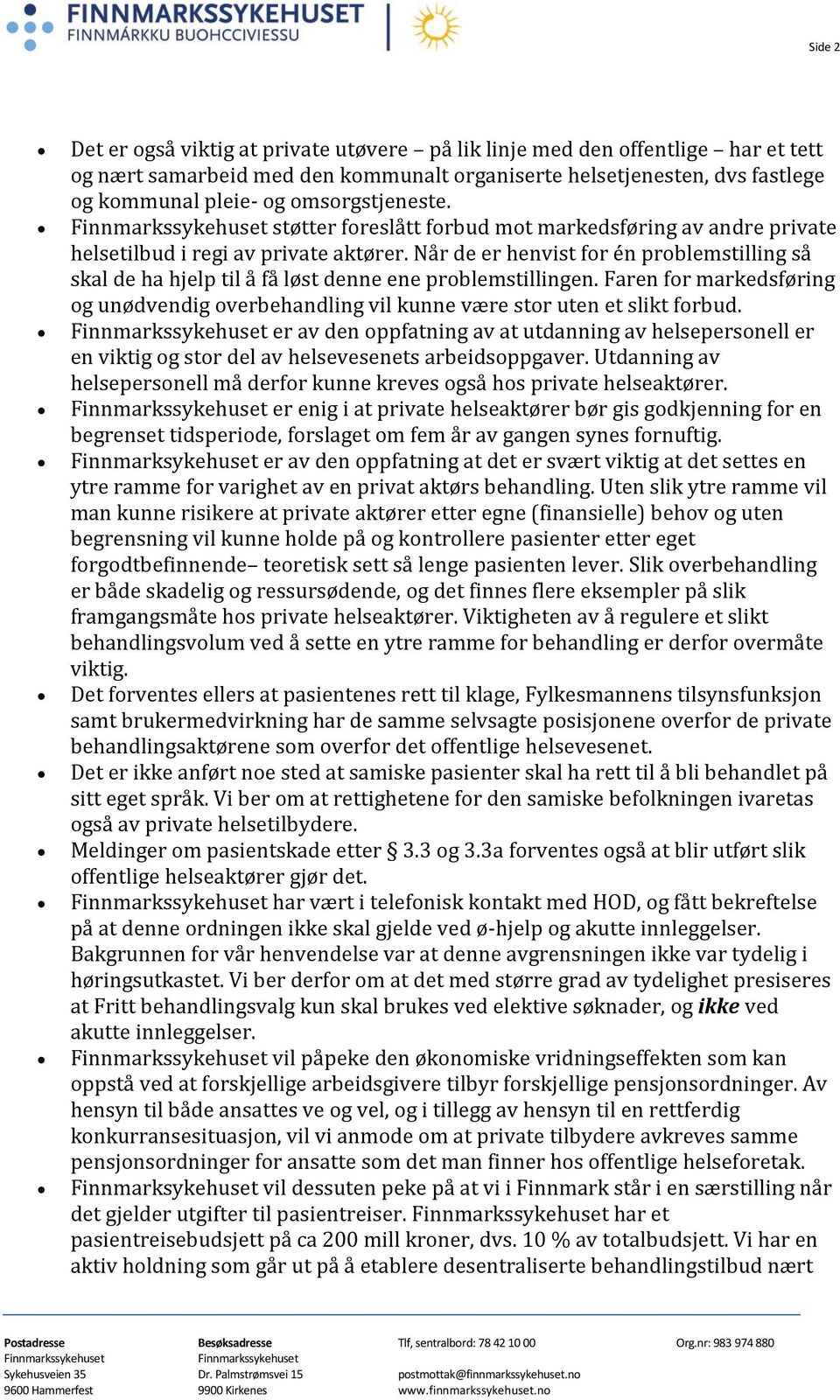 Når de er henvist for én problemstilling så skal de ha hjelp til å få løst denne ene problemstillingen. Faren for markedsføring og unødvendig overbehandling vil kunne være stor uten et slikt forbud.