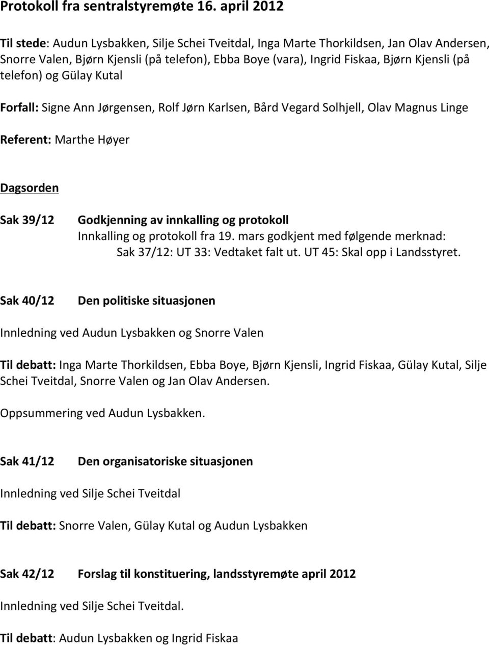 telefon) og Gülay Kutal Forfall: Signe Ann Jørgensen, Rolf Jørn Karlsen, Bård Vegard Solhjell, Olav Magnus Linge Referent: Marthe Høyer Dagsorden Sak 39/12 Godkjenning av innkalling og protokoll