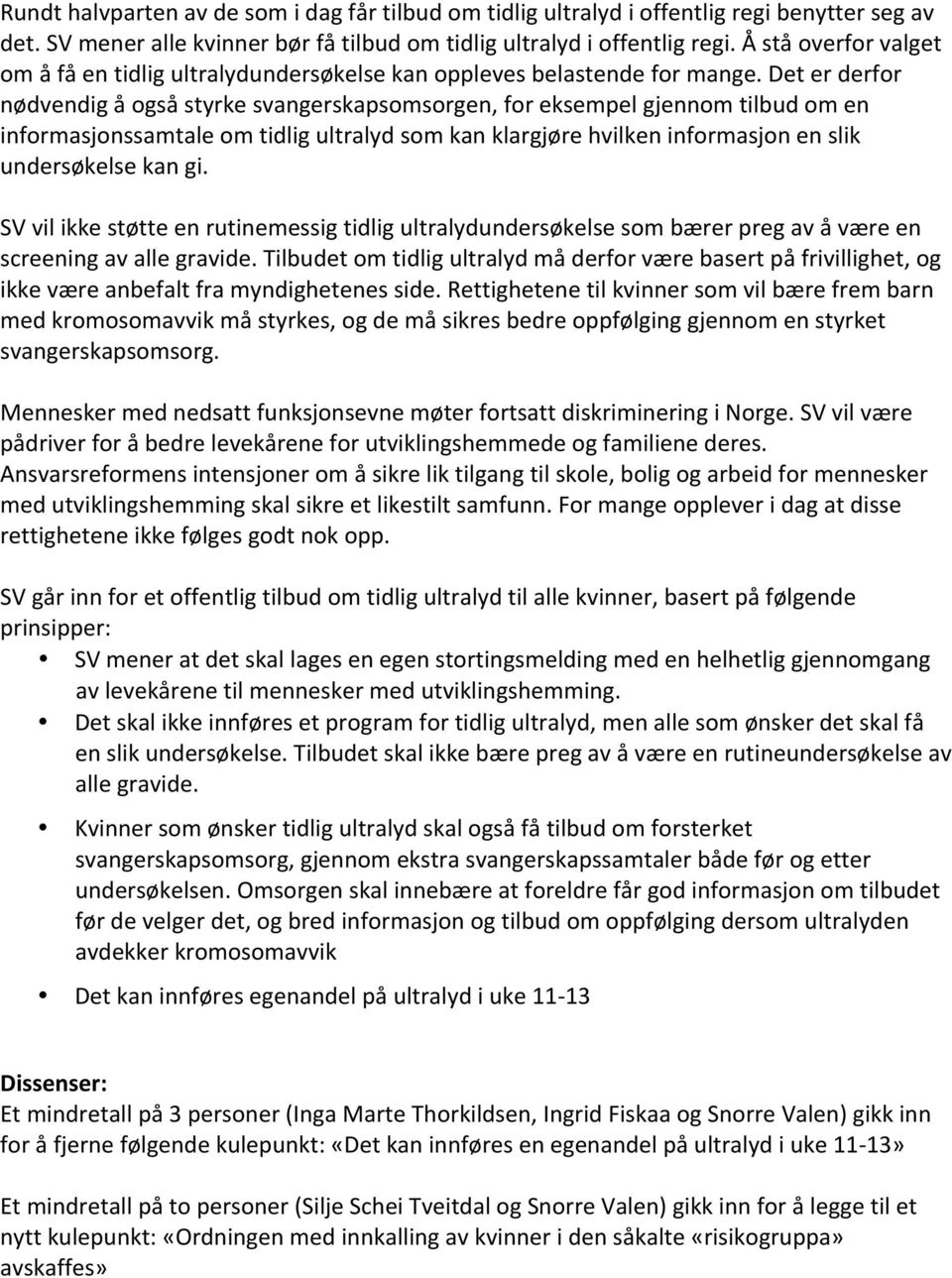 Det er derfor nødvendig å også styrke svangerskapsomsorgen, for eksempel gjennom tilbud om en informasjonssamtale om tidlig ultralyd som kan klargjøre hvilken informasjon en slik undersøkelse kan gi.