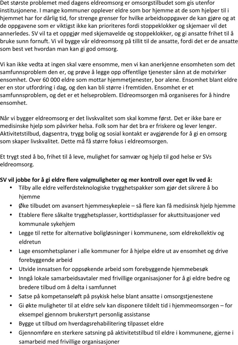 kan prioriteres fordi stoppeklokker og skjemaer vil det annerledes. SV vil ta et oppgjør med skjemavelde og stoppeklokker, og gi ansatte frihet til å bruke sunn fornuft.