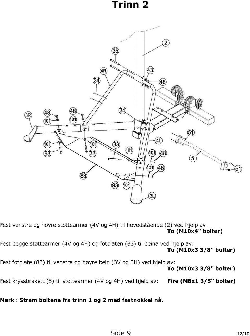 til venstre og høyre bein (3V og 3H) ved hjelp av: To (M10x3 3/8" bolter) Fest kryssbrakett (5) til støttearmer