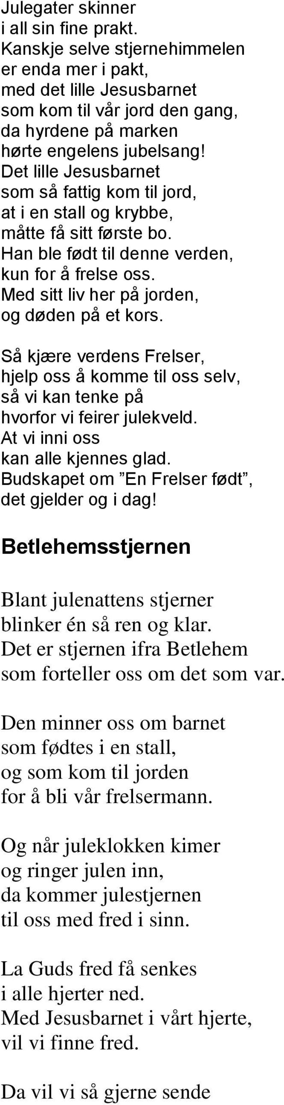 Med sitt liv her på jorden, og døden på et kors. Så kjære verdens Frelser, hjelp oss å komme til oss selv, så vi kan tenke på hvorfor vi feirer julekveld. At vi inni oss kan alle kjennes glad.