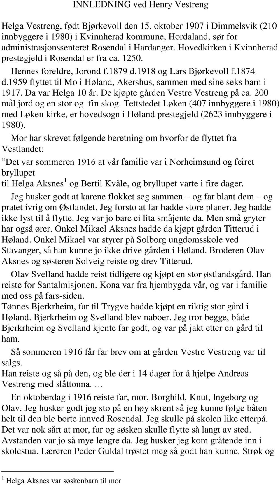 1250. Hennes foreldre, Jorond f.1879 d.1918 og Lars Bjørkevoll f.1874 d.1959 flyttet til Mo i Høland, Akershus, sammen med sine seks barn i 1917. Da var Helga 10 år.