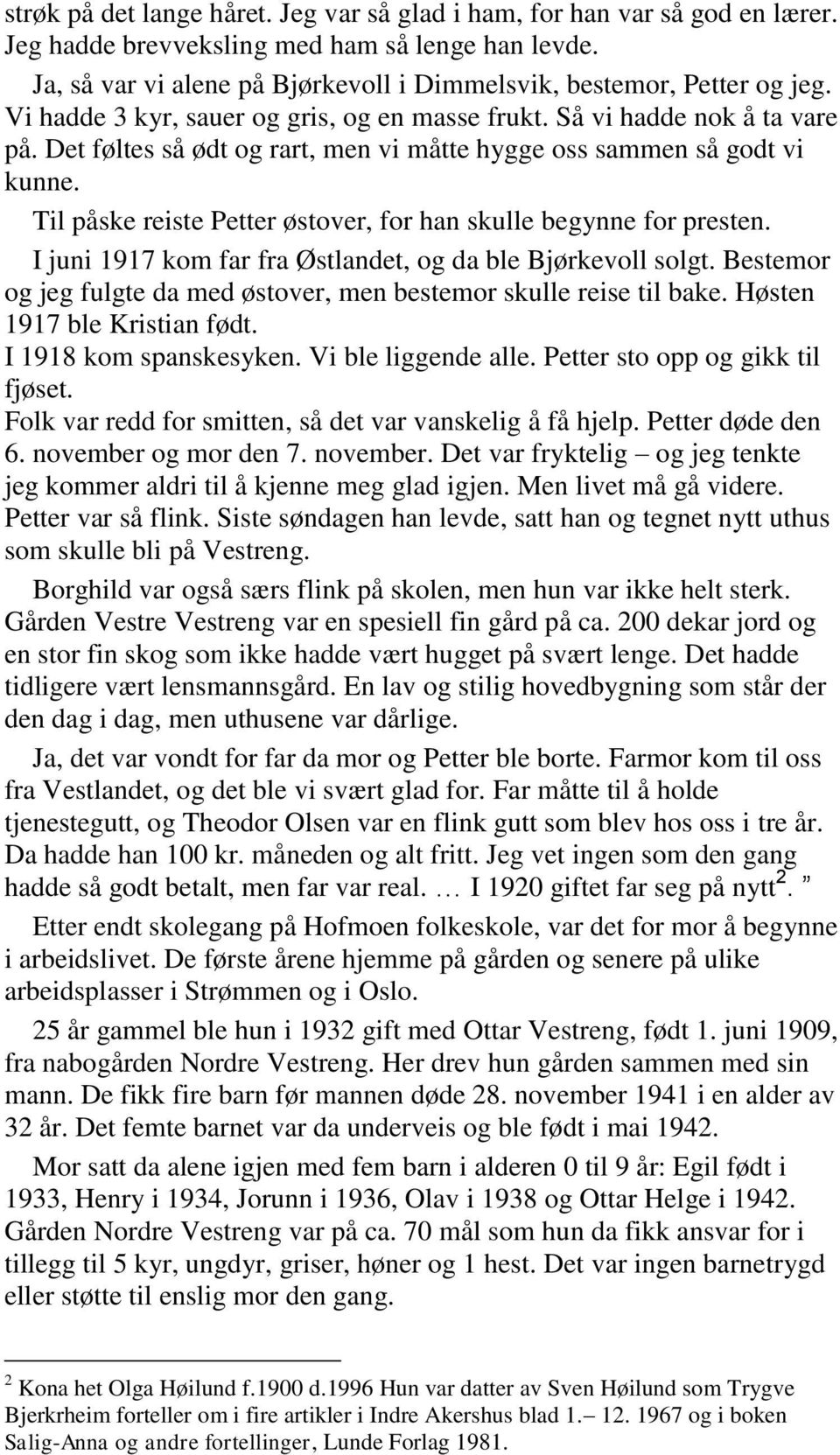 Det føltes så ødt og rart, men vi måtte hygge oss sammen så godt vi kunne. Til påske reiste Petter østover, for han skulle begynne for presten.