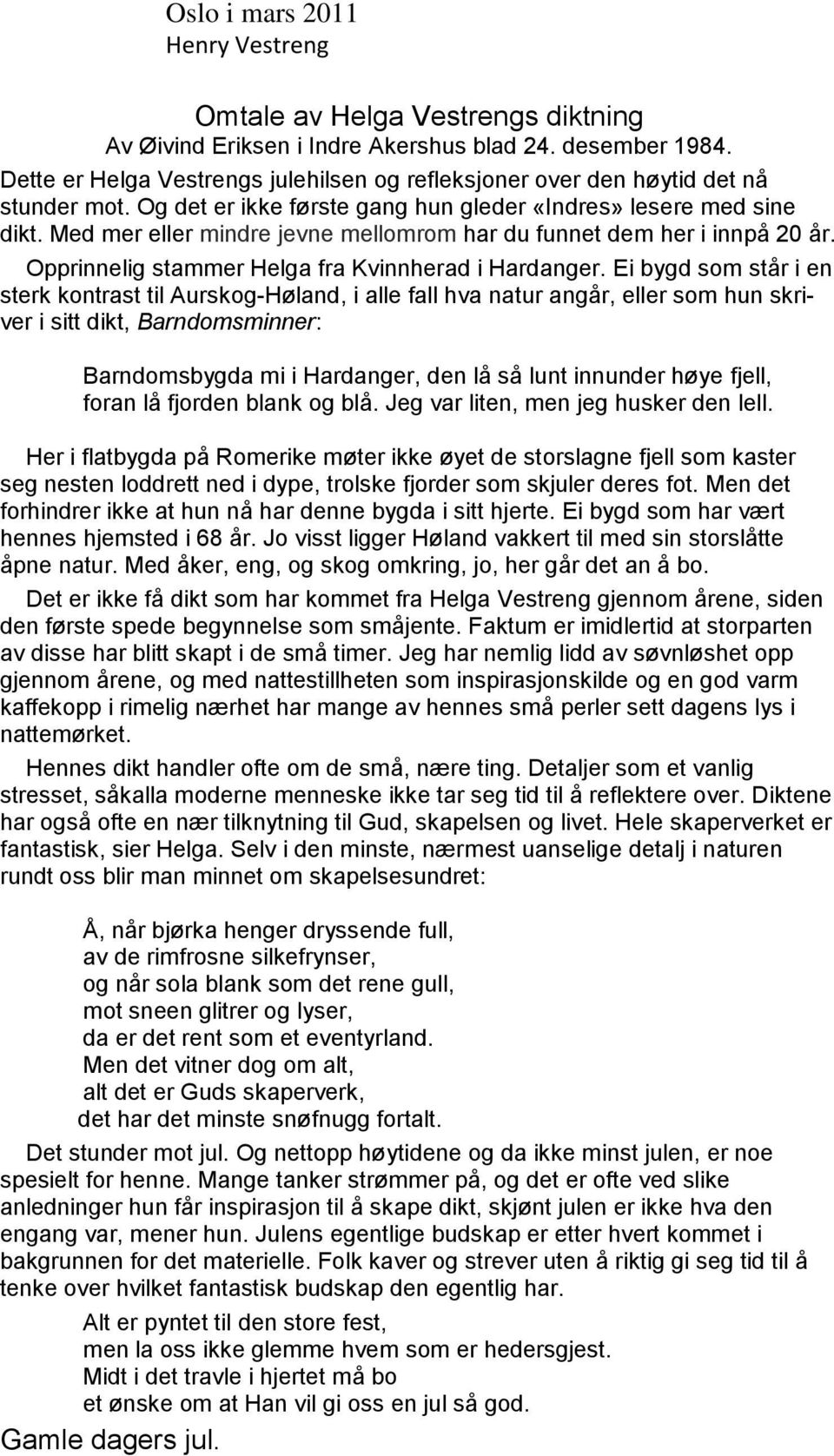 Med mer eller mindre jevne mellomrom har du funnet dem her i innpå 20 år. Opprinnelig stammer Helga fra Kvinnherad i Hardanger.