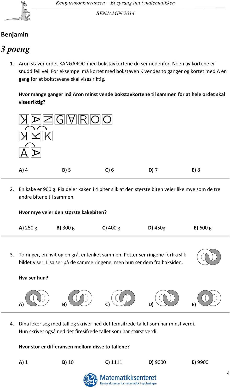 Hvor mange ganger må Aron minst vende bokstavkortene til sammen for at hele ordet skal vises riktig? A) 4 B) 5 C) 6 D) 7 E) 8 2. En kake er 900 g.