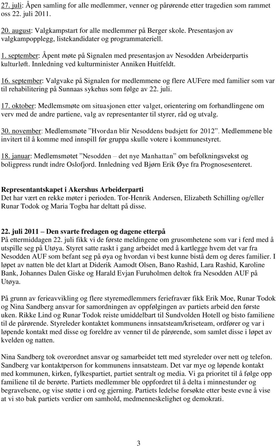 Innledning ved kulturminister Anniken Huitfeldt. 16. september: Valgvake på Signalen for medlemmene og flere AUFere med familier som var til rehabilitering på Sunnaas sykehus som følge av 22. juli.