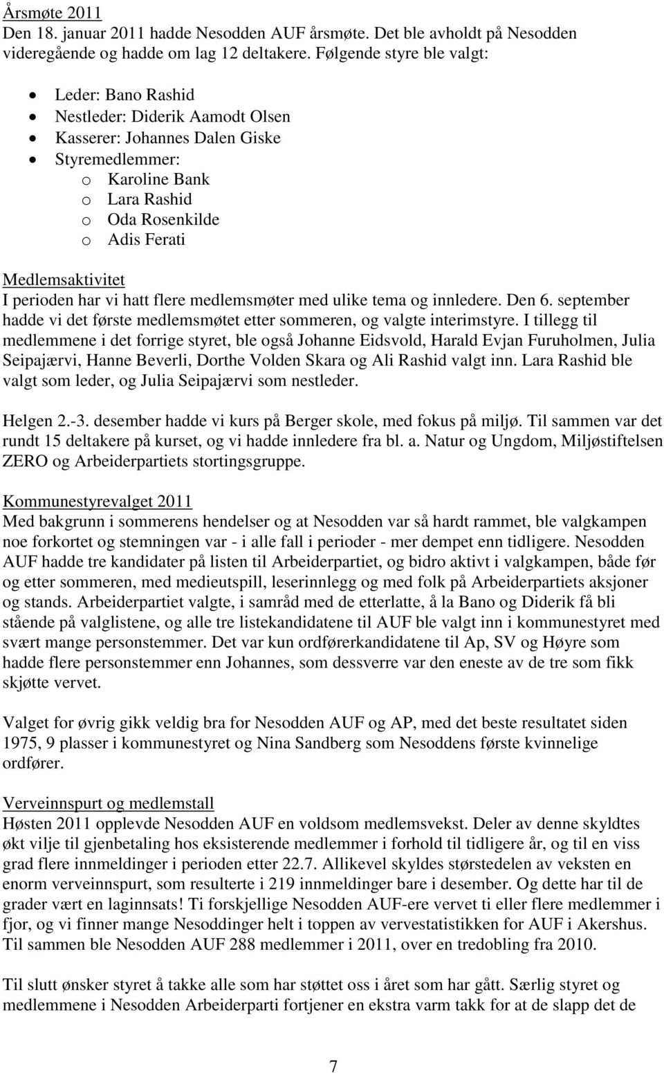 Medlemsaktivitet I perioden har vi hatt flere medlemsmøter med ulike tema og innledere. Den 6. september hadde vi det første medlemsmøtet etter sommeren, og valgte interimstyre.