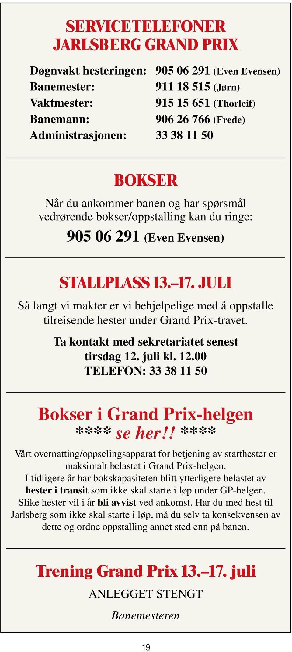 JULI Så langt vi makter er vi behjelpelige med å oppstalle tilreisende hester under Grand Prix-travet. Ta kontakt med sekretariatet senest tirsdag 12.