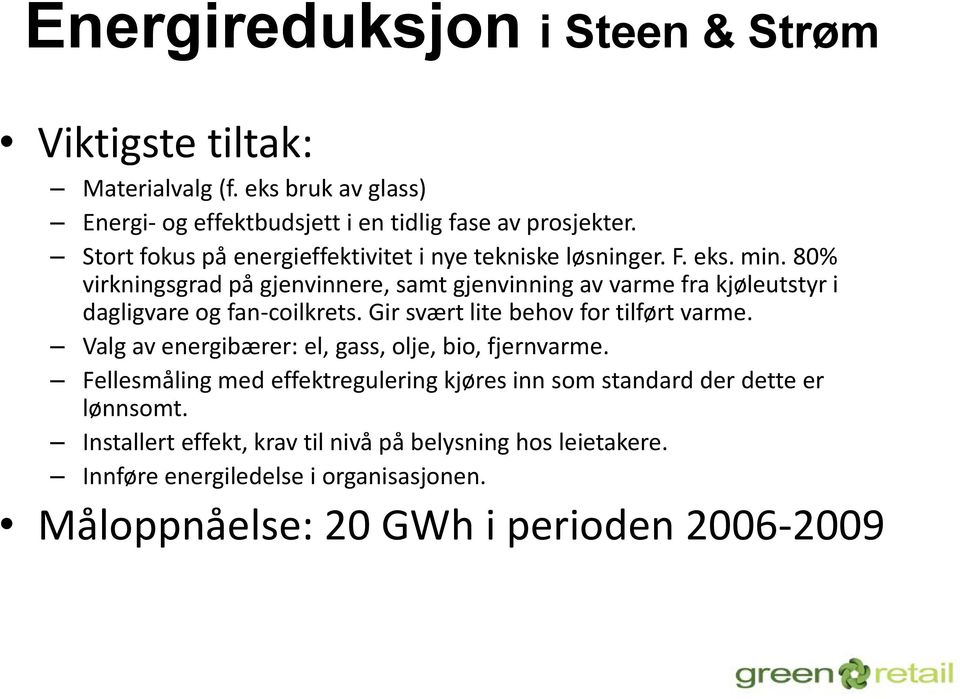 80% virkningsgrad på gjenvinnere, samt gjenvinning av varme fra kjøleutstyr i dagligvare og fan-coilkrets. Gir svært lite behov for tilført varme.