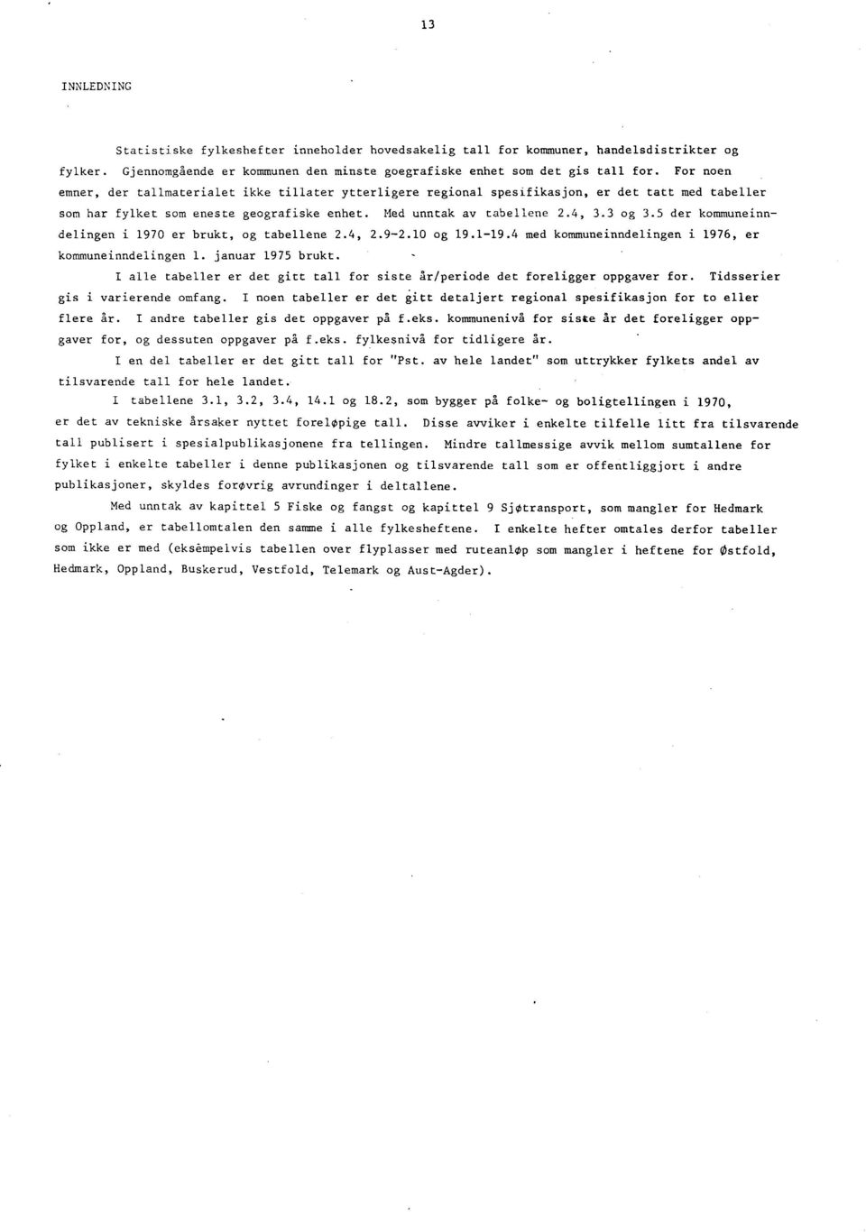 5 der kommuneinndelingen i 1970 er brukt, og tabellene 2.4, 2.9-2.10 og 19.1-19.4 med kommuneinndelingen i 1976, er kommuneinndelingen 1. januar 1975 brukt.