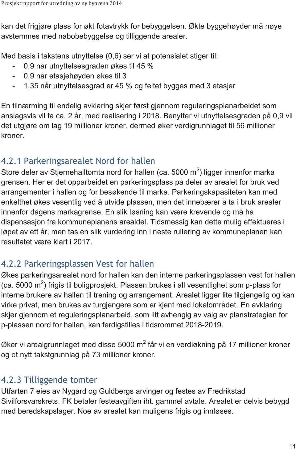 med 3 etasjer En tilnærming til endelig avklaring skjer først gjennom reguleringsplanarbeidet som anslagsvis vil ta ca. 2 år, med realisering i 2018.