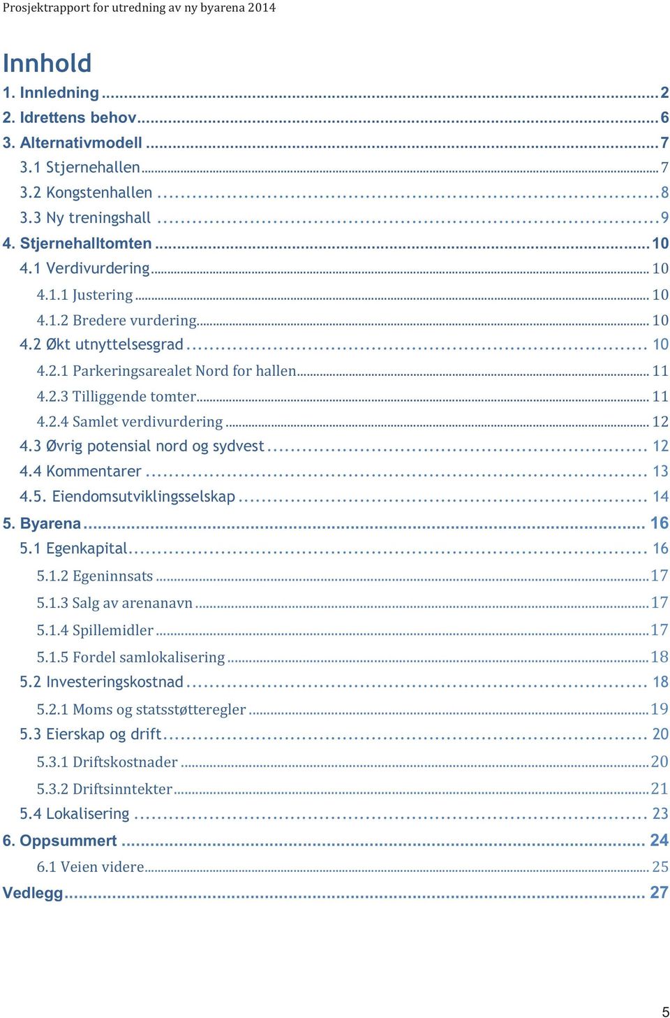 3 Øvrig potensial nord og sydvest... 12 4.4 Kommentarer... 13 4.5. Eiendomsutviklingsselskap... 14 5. Byarena... 16 5.1 Egenkapital... 16 5.1.2 Egeninnsats... 17 5.1.3 Salg av arenanavn... 17 5.1.4 Spillemidler.