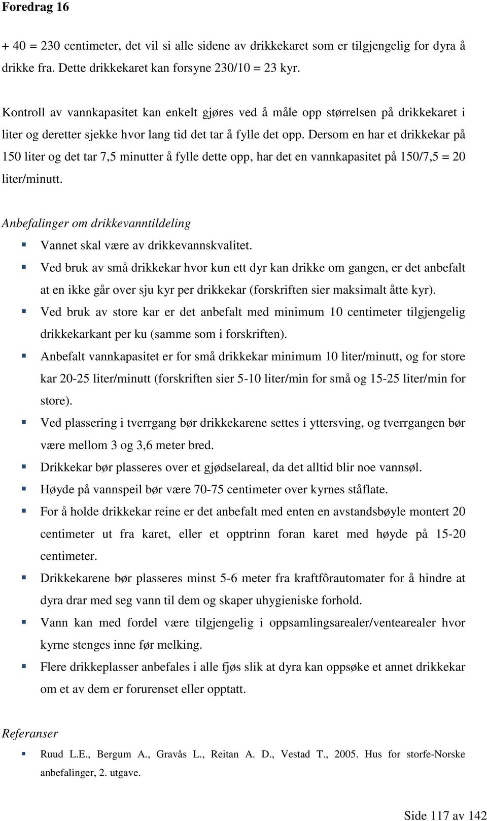 Dersom en har et drikkekar på 150 liter og det tar 7,5 minutter å fylle dette opp, har det en vannkapasitet på 150/7,5 = 20 liter/minutt.