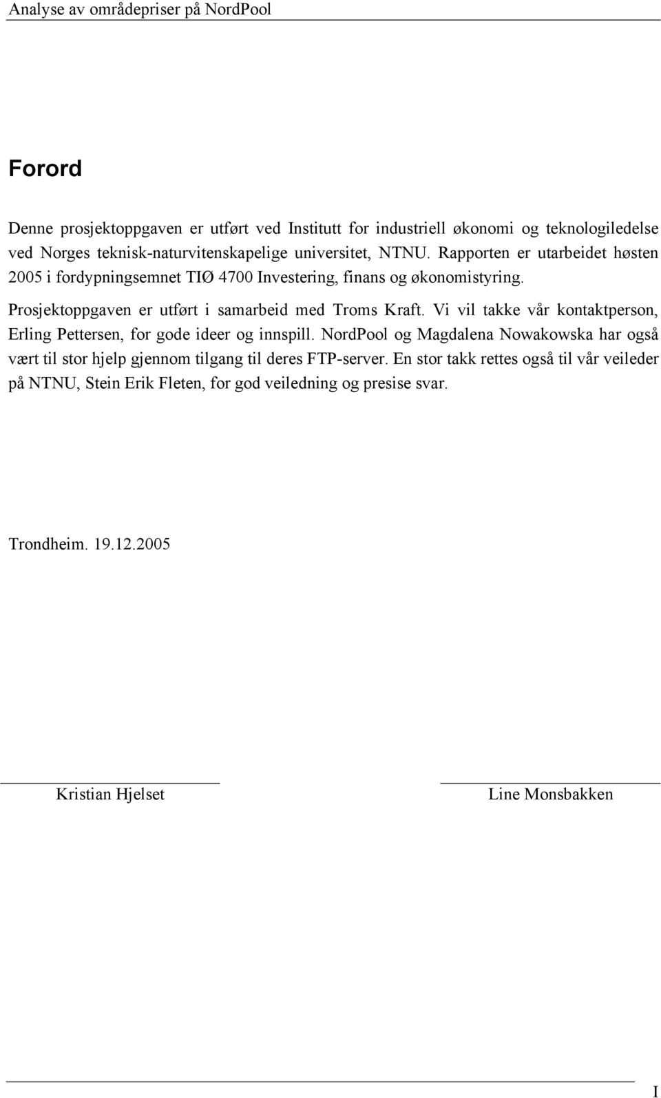 Vi vil takke vår kontaktperson, Erling Pettersen, for gode ideer og innspill.