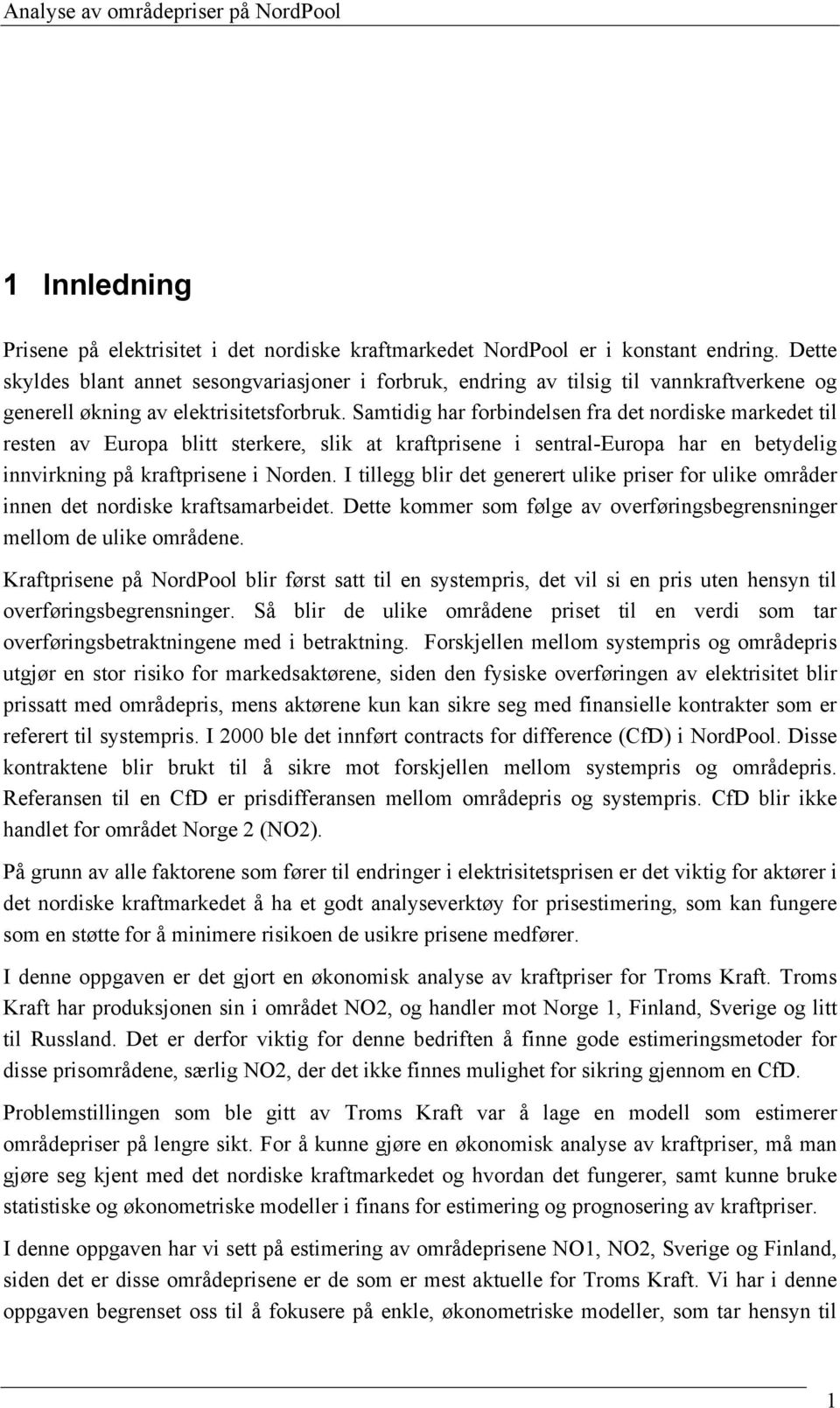 Samtidig har forbindelsen fra det nordiske markedet til resten av Europa blitt sterkere, slik at kraftprisene i sentral-europa har en betydelig innvirkning på kraftprisene i Norden.