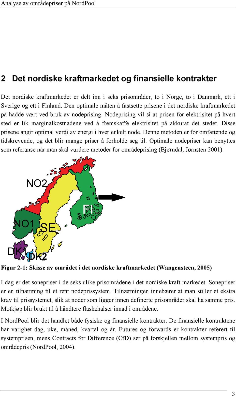 Nodeprising vil si at prisen for elektrisitet på hvert sted er lik marginalkostnadene ved å fremskaffe elektrisitet på akkurat det stedet.