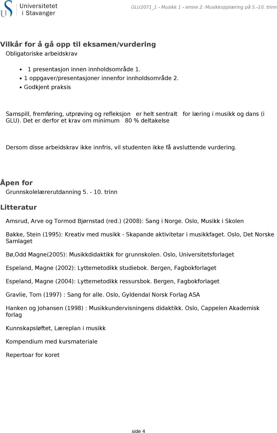 Det er derfor et krav om minimum 80 % deltakelse Dersom disse arbeidskrav ikke innfris, vil studenten ikke få avsluttende vurdering. Åpen for Grunnskolelærerutdanning 5. - 10.