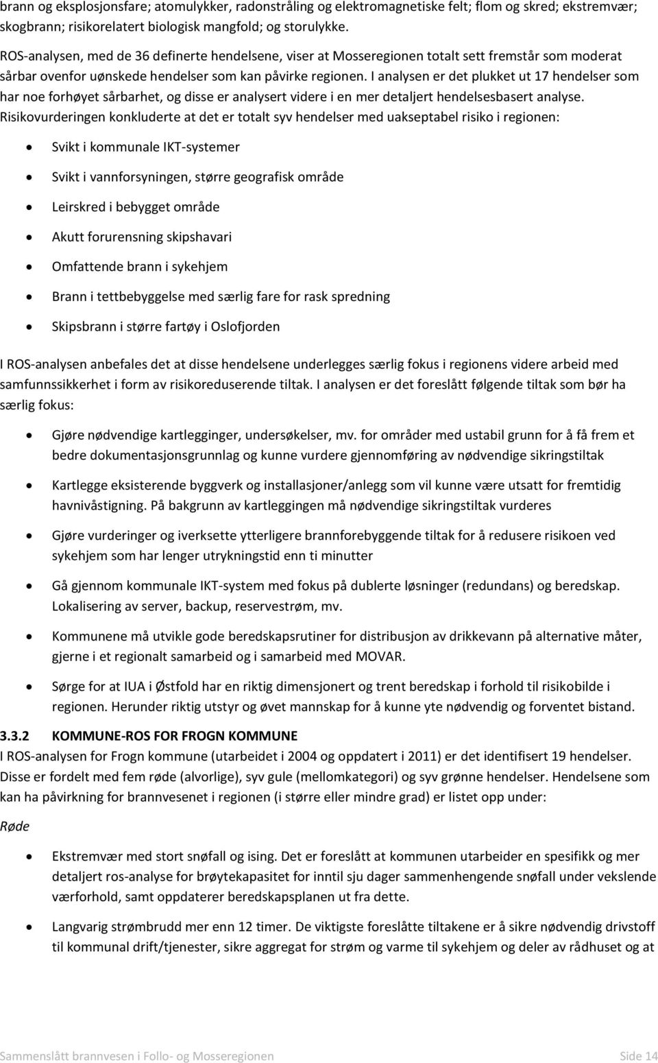 I analysen er det plukket ut 17 hendelser som har noe forhøyet sårbarhet, og disse er analysert videre i en mer detaljert hendelsesbasert analyse.