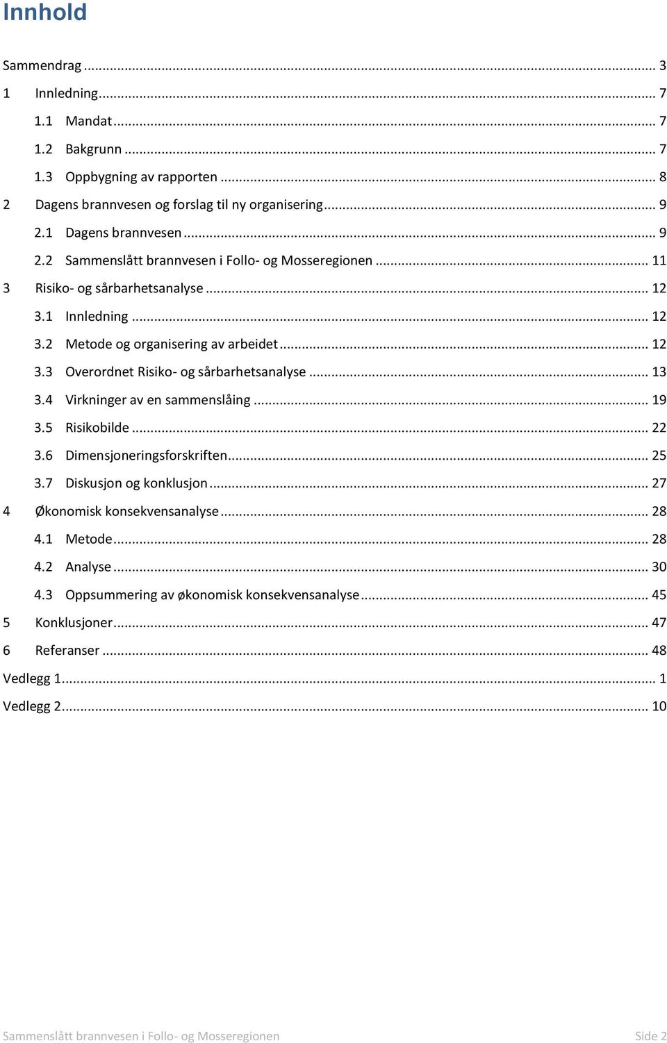 .. 13 3.4 Virkninger av en sammenslåing... 19 3.5 Risikobilde... 22 3.6 Dimensjoneringsforskriften... 25 3.7 Diskusjon og konklusjon... 27 4 Økonomisk konsekvensanalyse... 28 4.1 Metode... 28 4.2 Analyse.