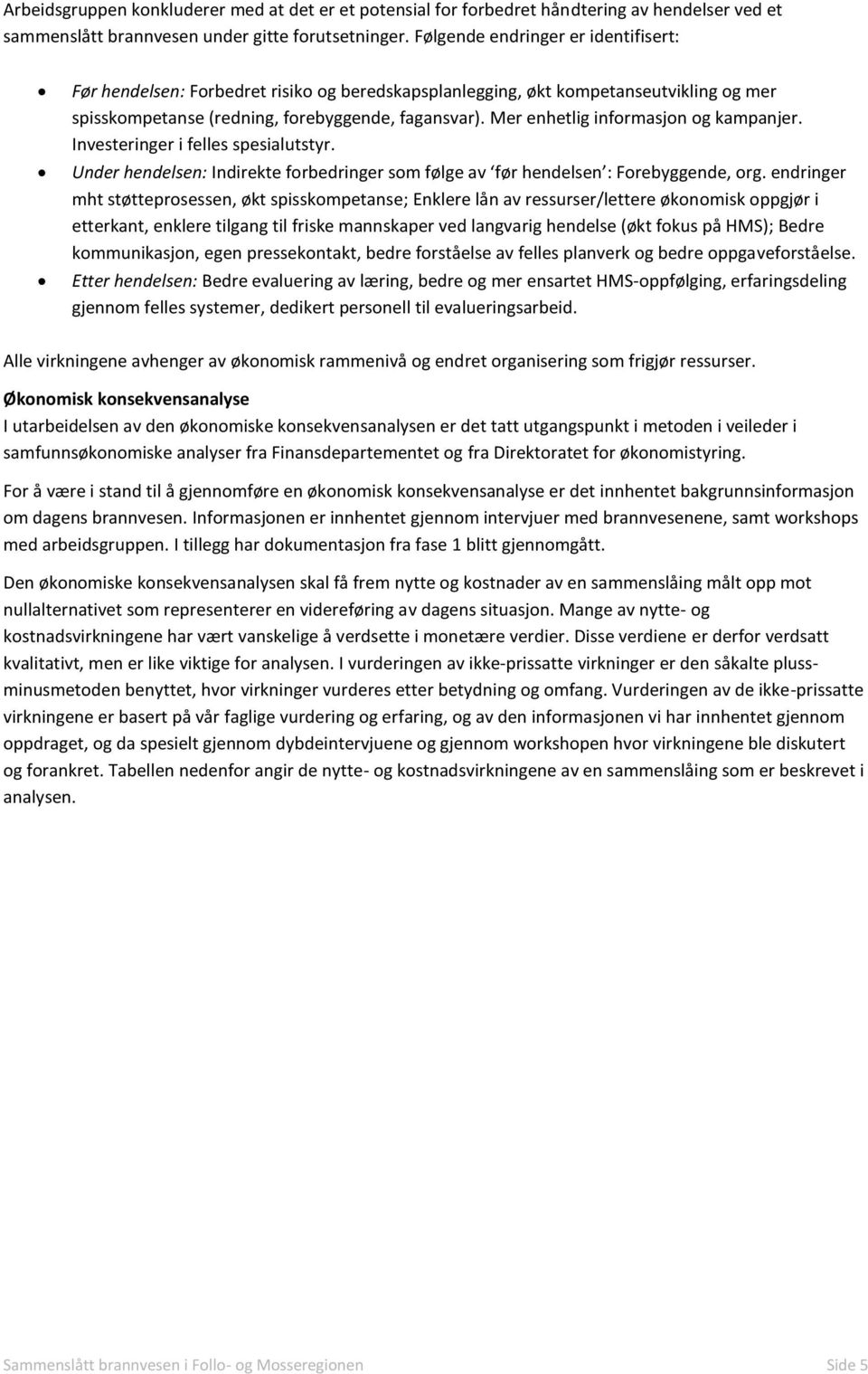 Mer enhetlig informasjon og kampanjer. Investeringer i felles spesialutstyr. Under hendelsen: Indirekte forbedringer som følge av før hendelsen : Forebyggende, org.